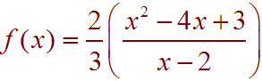 f(x) = = 2/3 (x^2 - 4x + 3)/(x-2)
