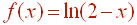 f(x)=ln(2-x)