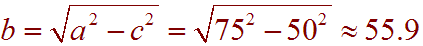 b = root(a^2-c^2) = root(75^5-50^2) = 55.9