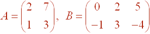 A = Matrix[2 7, 1 3], B = Matrix[0 2 5, -1 3 -4]