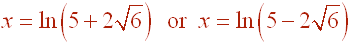 x = ln(5+2root(6)) or x = ln(5-2root(6))