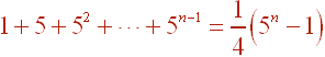 1+5+5^2+...+5^(n-1) = 1/4 (5^n - 1)