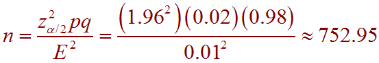 n=z_a/2pq/E^2=1.96^2*.02*.98/0.01^2=752.95