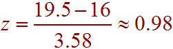 z = (19.5 - 16)/3.58 = 0.98