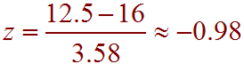 z = (12.5 - 16)/3.58 = -0.98