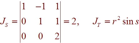 JS = Matrix[(1,-1,1),(0,1,1),(0,0,2) = 2, JT = r^2sin(s)