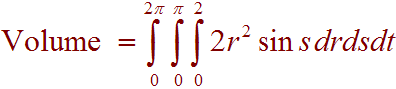 Volume = int 0 to 2Pi int 0 to Pi int 0 to 2 of 2r^2sins drdsdt