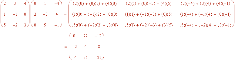 Matrix[(2,0,4)(1,-1,0)(5,-2,3)]Matrix[(0,1,-4)(2,-3,4)(0,5,-1)] = Matrix[(0,22,-12)(-2,4,-8)(-4,26,-31)]