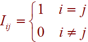 I_ij = { 1 for i = j, 0 for i not= j