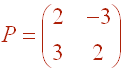 P = Matrix[[(2,-3),(3,2)]
