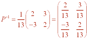 P^-1 = 1/13 Matrix[(2,3),(-3,2)] = Matrix[(2/13,3/13),(-3/13,2/13)]