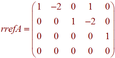 Matrix rrefA:  rows = (1,-2,0,1,0)(0,0,2,-1,0)(0,0,0,0,1)(0,0,0,0,0)
