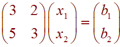 Matrix[(3,2),(5,3)] Matrix[x1,x2] = Matrix[b1,b2]
