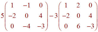 5*Matrix[(1,-1,0),(-2,0,4),(0,-4,-3)] - 3*Matrix[(1,2,0),(-2,0,4),(0,6,-3)]