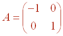 A = Matrix[(-1,0),(0,1)]