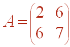A = Matrix[ (2,6),(6,7)]