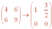 Matrix[(4,6),(6,9)] rref to Matrix[(1,3/2),(0,0)]