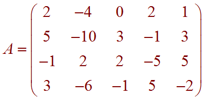 A=Matrix Rows: (2,-4,0,2,1)(5,-10,3,-1,3)(-1,2,2,-5,5)(3,-6,-1,5,-2)