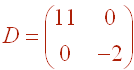 D = Matrix[(11,0),(0,2)]